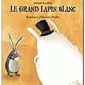 Le grand lapin blanc – michaël escoffier – illustrations d’éléonore thuillier