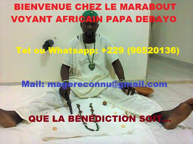 FINISSEZ AVEC VOS PROBLEMES GRACE AU MEILLEUR MARABOUT AFRICAIN RECONNU PAPA DEBAYO
