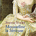 Coup de coeur ! mousseline la sérieuse - j'étais la fille de marie- antoinette - sylvie yvert